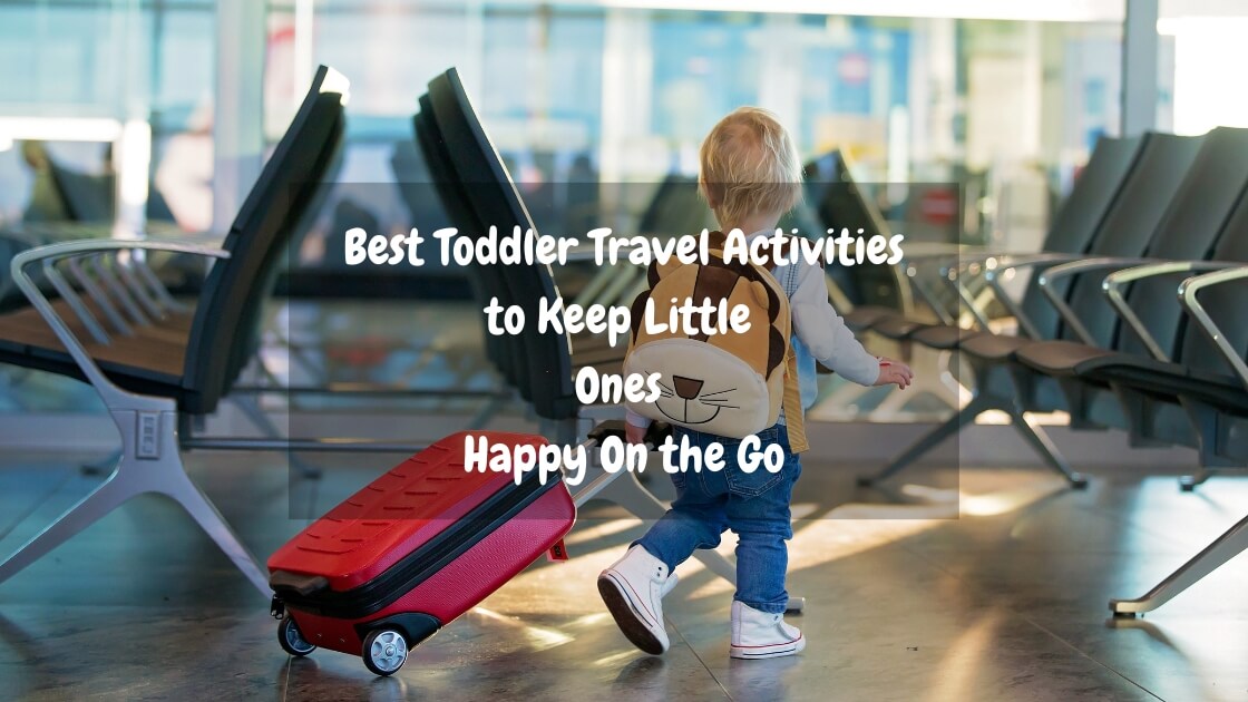 Best Toddler Travel Activities to Keep Little Ones Happy On the Go